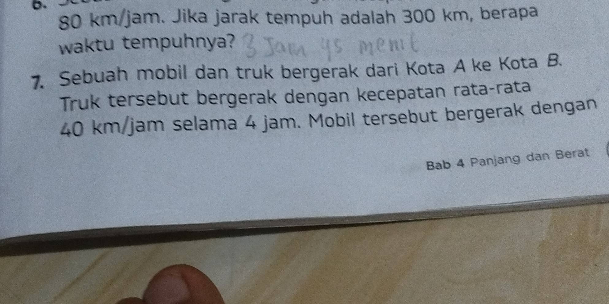 80 km/jam. Jika jarak tempuh adalah 300 km, berapa 
waktu tempuhnya? 
7. Sebuah mobil dan truk bergerak dari Kota A ke Kota B. 
Truk tersebut bergerak dengan kecepatan rata-rata
40 km/jam selama 4 jam. Mobil tersebut bergerak dengan 
Bab 4 Panjang dan Berat