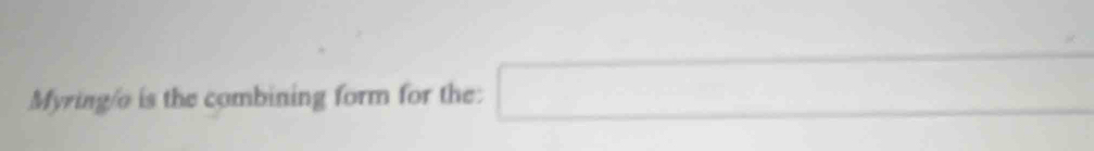 Myring/o is the combining form for the: □