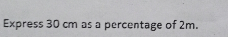 Express 30 cm as a percentage of 2m.