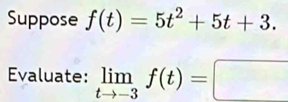 Suppose f(t)=5t^2+5t+3. 
Evaluate: limlimits _tto -3f(t)=□