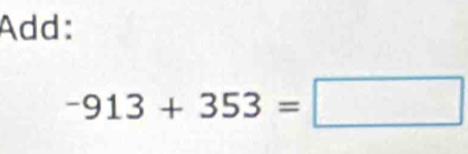 Add:
-913+353=□