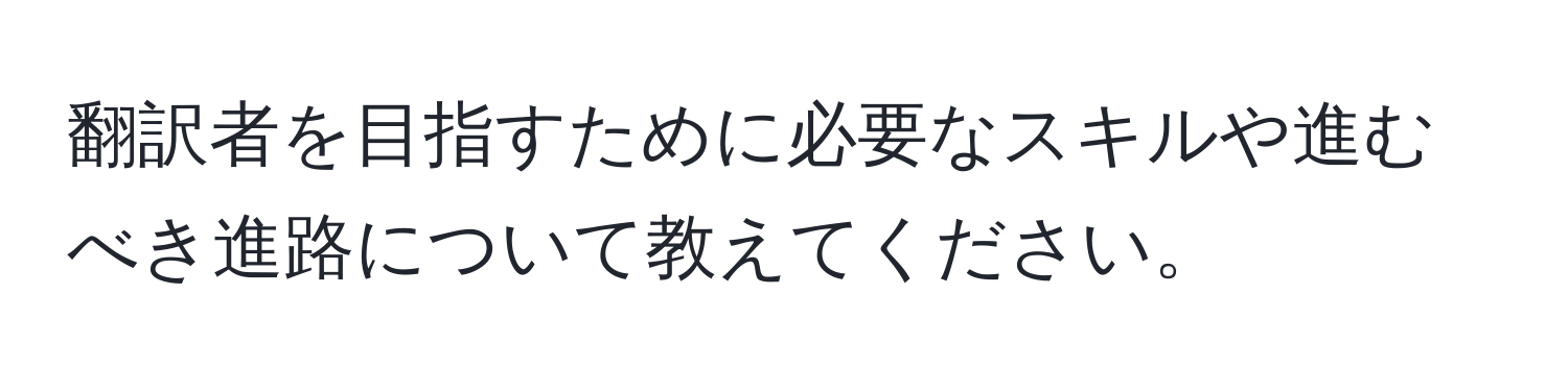 翻訳者を目指すために必要なスキルや進むべき進路について教えてください。