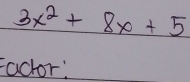 3x^2+8x+5
Factor!