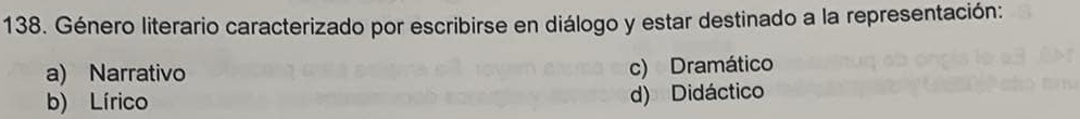 Género literario caracterizado por escribirse en diálogo y estar destinado a la representación:
a) Narrativo c) Dramático
b) Lírico d) Didáctico