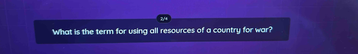 2/4 
What is the term for using all resources of a country for war?