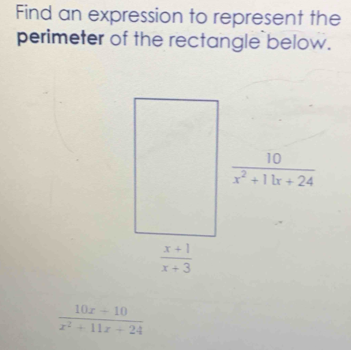 Find an expression to represent the
perimeter of the rectangle below.
 10/x^2+11x+24 
 (x+1)/x+3 
 (10x-10)/x^2+11x+24 