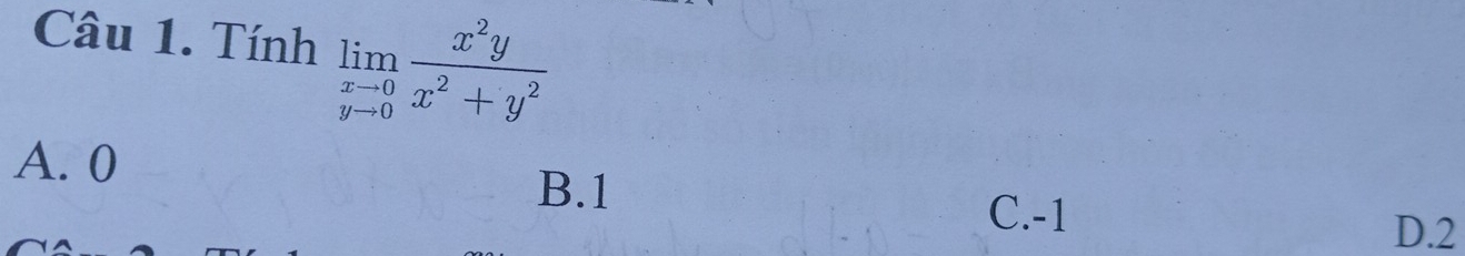 Tính limlimits _yto 0 x^2y/x^2+y^2 
A. 0
B. 1
C. -1
D. 2
