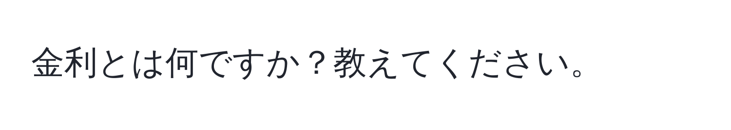 金利とは何ですか？教えてください。