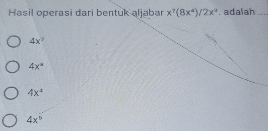 Hasil operasi dari bentuk aljabar x^7(8x^4)/2x^3. adalah_
4x^7
4x^8
4x^4
4x^5