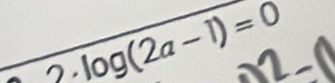 .log (2a-1)=0