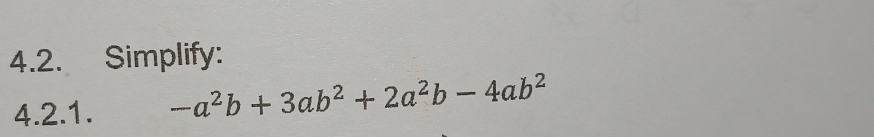 Simplify: 
4.2.1. -a^2b+3ab^2+2a^2b-4ab^2