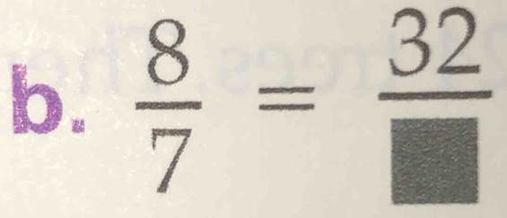  8/7 = 32/□  