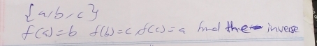  a,b,c
f(c)=bf(b)=cf(c)=a Adl the inverse