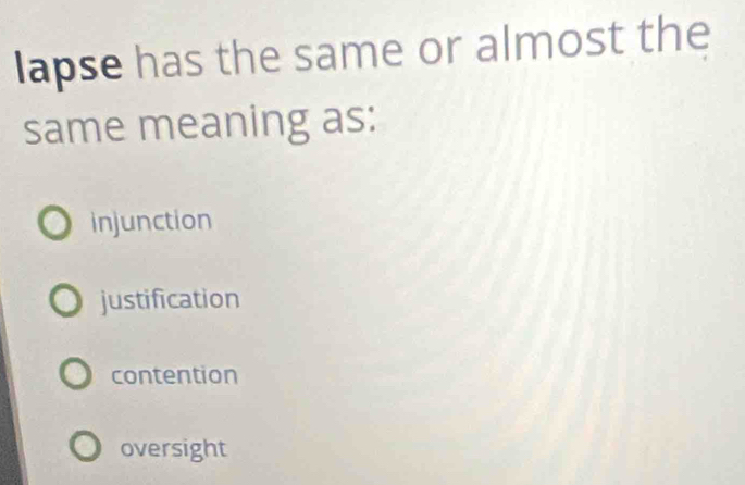 lapse has the same or almost the
same meaning as:
injunction
justification
contention
oversight