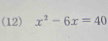 (12) x^2-6x=40