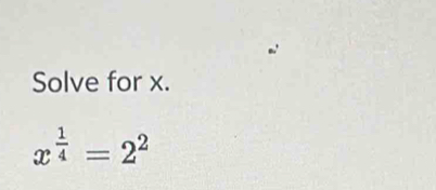 Solve for x.
x^(frac 1)4=2^2