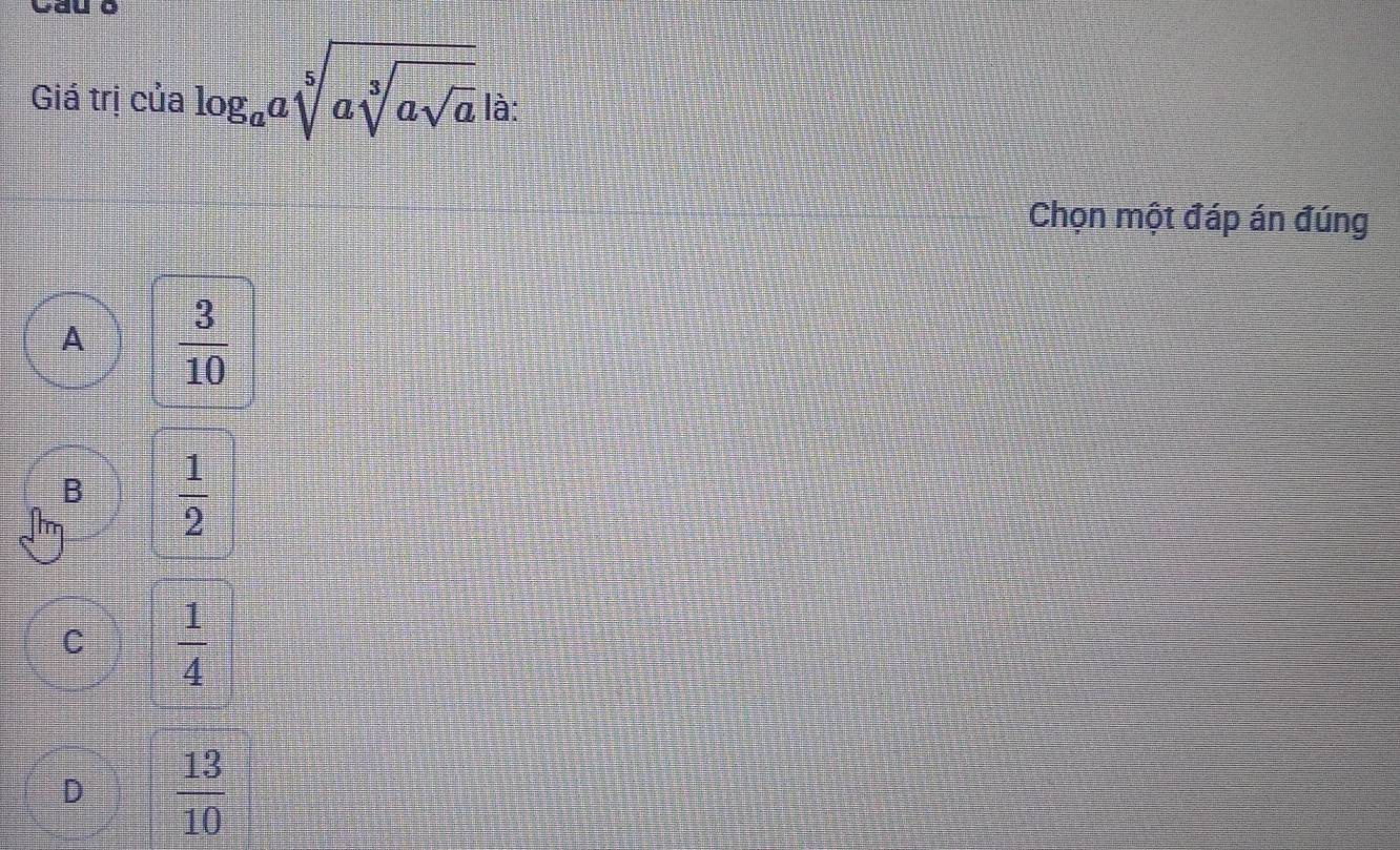 Giá trị của log _aasqrt[5](asqrt [3]asqrt a) là:
Chọn một đáp án đúng
A  3/10 
B  1/2 
C  1/4 
D  13/10 