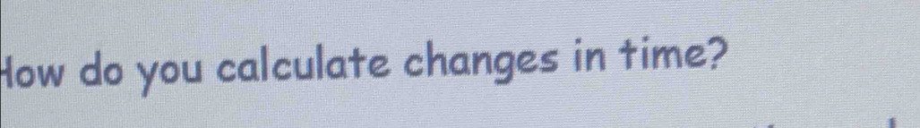 How do you calculate changes in time?