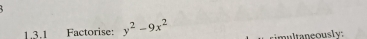 、 
1.3.1 Factorise: y^2-9x^2 riultaneously: