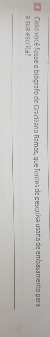 Caso você fosse o biógrafo de Graciliano Ramos, que fontes de pesquisa usaria de embasamento para 
a sua escrita? 
_