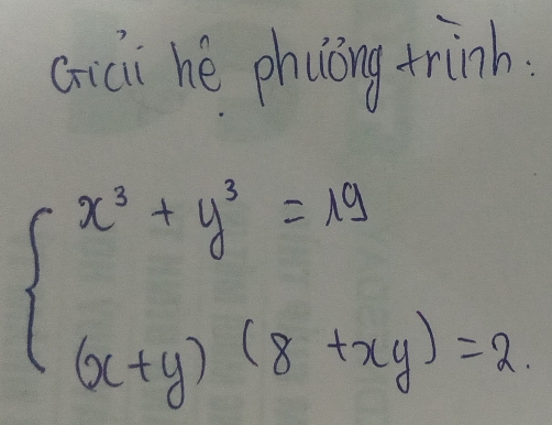 cici hé phuing trinh.
beginarrayl x^2+y^2=19 (x+y)(8+xy)=2endarray.