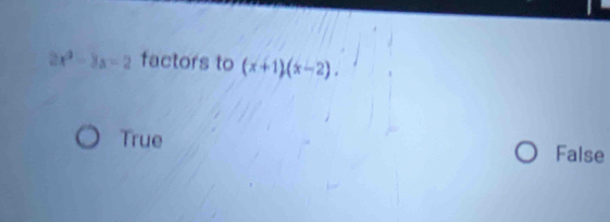 2x^2-3a=2 factors to (x+1)(x-2).
True False