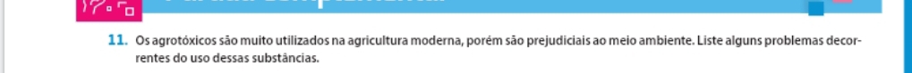 Os agrotóxicos são muito utilizados na agricultura moderna, porém são prejudiciais ao meio ambiente. Liste alguns problemas decor- 
rentes do uso dessas substâncias.