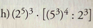 (2^5)^3· [(5^3)^4:2^3]