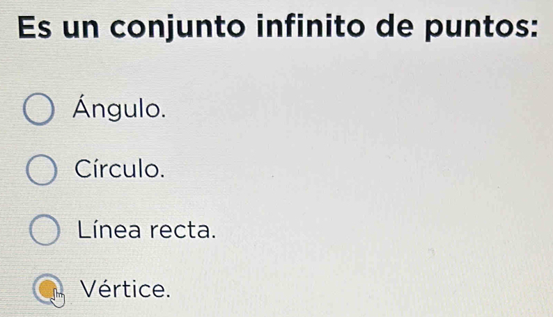 Es un conjunto infinito de puntos:
Ángulo.
Círculo.
Línea recta.
Vértice.