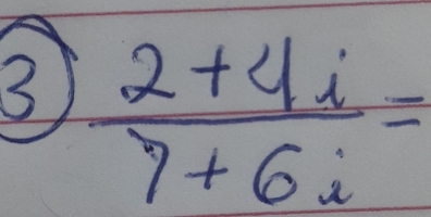 3  (2+4i)/7+6i =