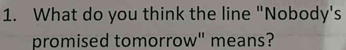 What do you think the line "Nobody's 
promised tomorrow" means?