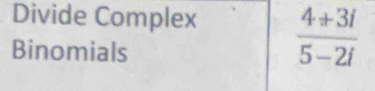 Divide Complex  (4+3i)/5-2i 
Binomials