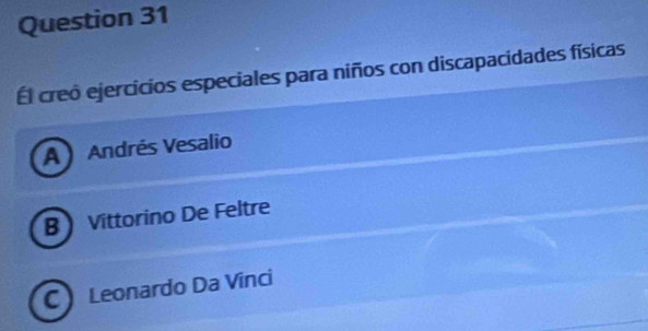 Él creó ejercícios especiales para niños con discapacidades físicas
A Andrés Vesalio
B Vittorino De Feltre
C Leonardo Da Vinci