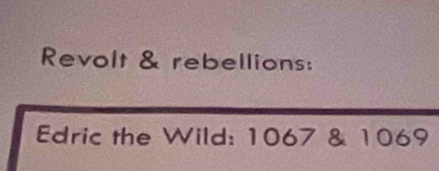 Revolt & rebellions: 
Edric the Wild: 1067 & 1069