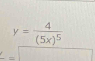 y=frac 4(5x)^5
_ =□