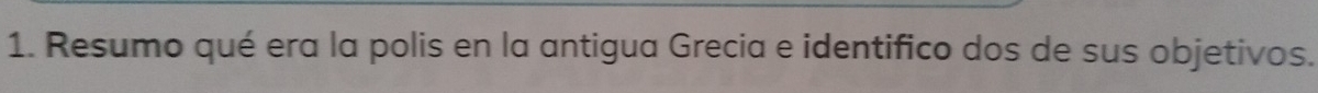 Resumo qué era la polis en la antigua Grecia e identifico dos de sus objetivos.