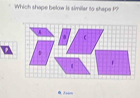 Which shape below is similar to shape P?
P
Q Zoom