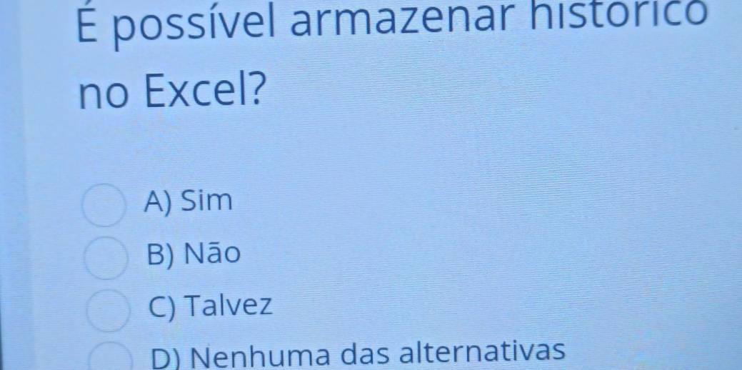 possível armazenar histórico
no Excel?
A) Sim
B) Nāo
C) Talvez
D) Nenhuma das alternativas