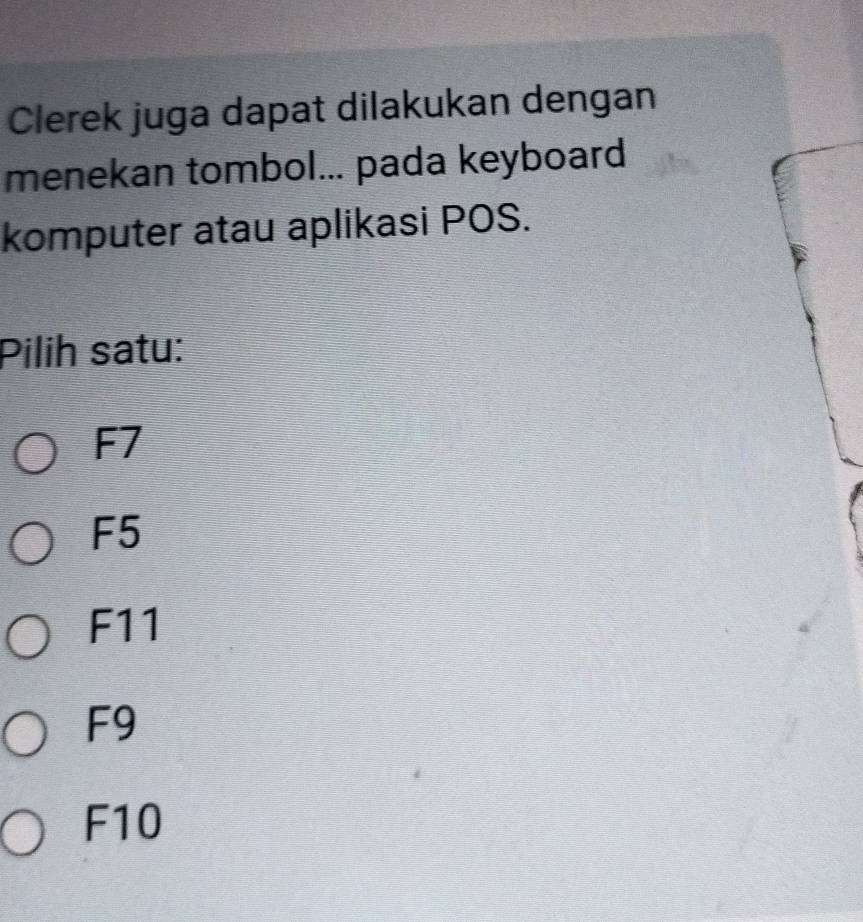 Clerek juga dapat dilakukan dengan
menekan tombol... pada keyboard
komputer atau aplikasi POS.
Pilih satu:
F7
F5
F11
F9
F10