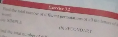 wont: 
Fnd the total number of different permutations of all the letters of 
(a) SIMPLE (b) SECONDARY 
nd the total number of if f