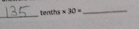 tenths * 30= _