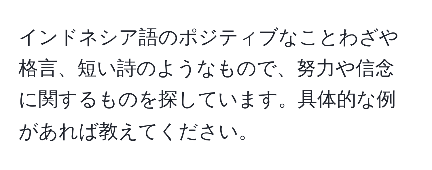 インドネシア語のポジティブなことわざや格言、短い詩のようなもので、努力や信念に関するものを探しています。具体的な例があれば教えてください。