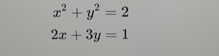 x^2+y^2=2
2x+3y=1