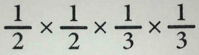  1/2 *  1/2 *  1/3 *  1/3 