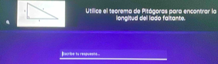 Utilice el teorema de Pitágoras para encontrar la 
longitud del lado faltante. 
Escribe tu respuesta...