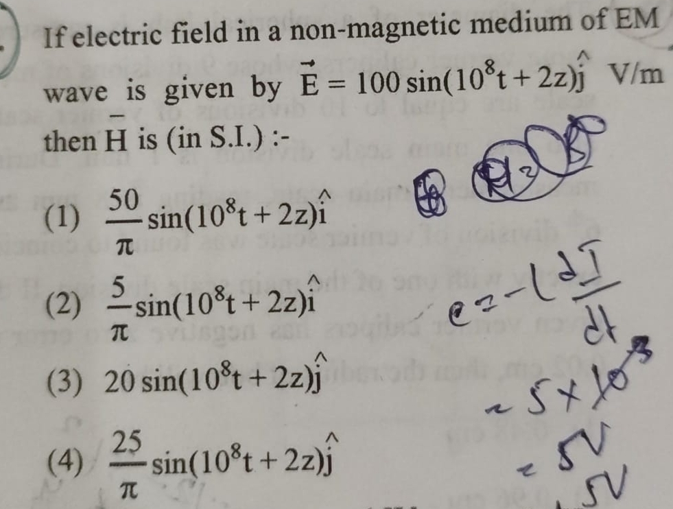 If electric field in a non-magnetic medium of EM
wave is given by vector E=100sin (10^8t+2z)widehat j V/m
then overline H is (inS.I.) ∴
(1)  50/π  sin (10^8t+2z)widehat i
(2)  5/π  sin (10^8t+2z)widehat i
(3) 20sin (10^8t+2z)widehat j
(4)  25/π  sin (10^8t+2z)widehat j