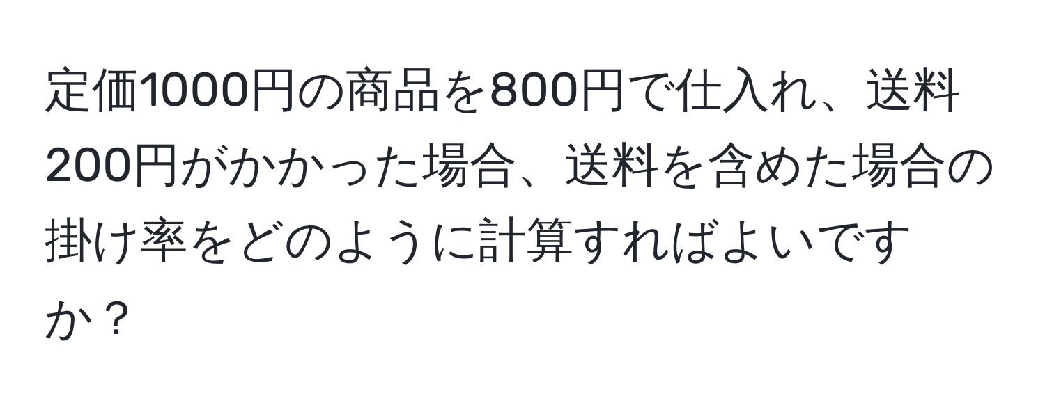 定価1000円の商品を800円で仕入れ、送料200円がかかった場合、送料を含めた場合の掛け率をどのように計算すればよいですか？