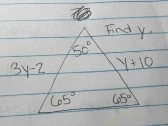 Find Y.
50°
3y-2
y+10
65°
65°