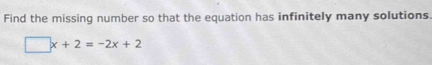 Find the missing number so that the equation has infinitely many solutions.
□ x+2=-2x+2