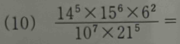 (10)  (14^5* 15^6* 6^2)/10^7* 21^5 =